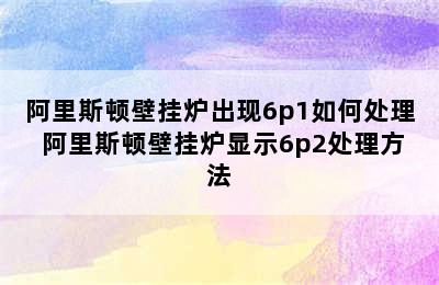 阿里斯顿壁挂炉出现6p1如何处理 阿里斯顿壁挂炉显示6p2处理方法